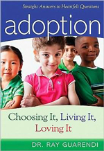 Adoption: Choosing It, Living It, Loving It; Straight Answers to Heartfelt Questions by Ray Guarendi