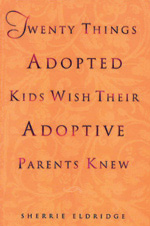 Twenty Things Adopted Kids Wish Their Adoptive Parents Knew by Sherrie Eldridge